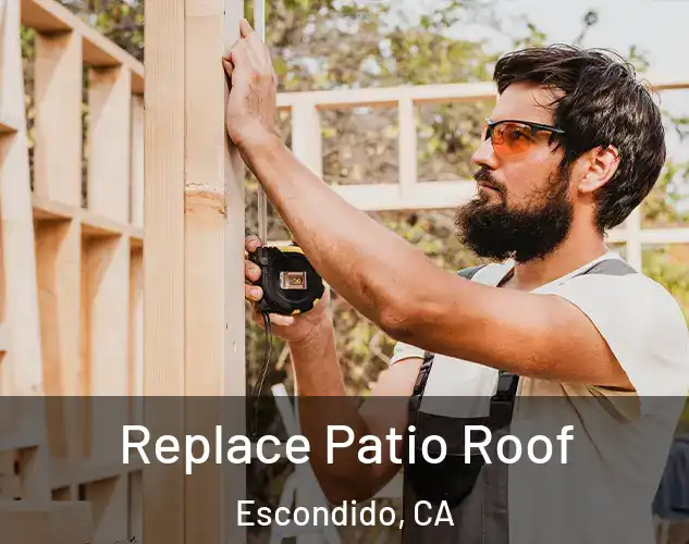  Replace Patio Roof Escondido, CA